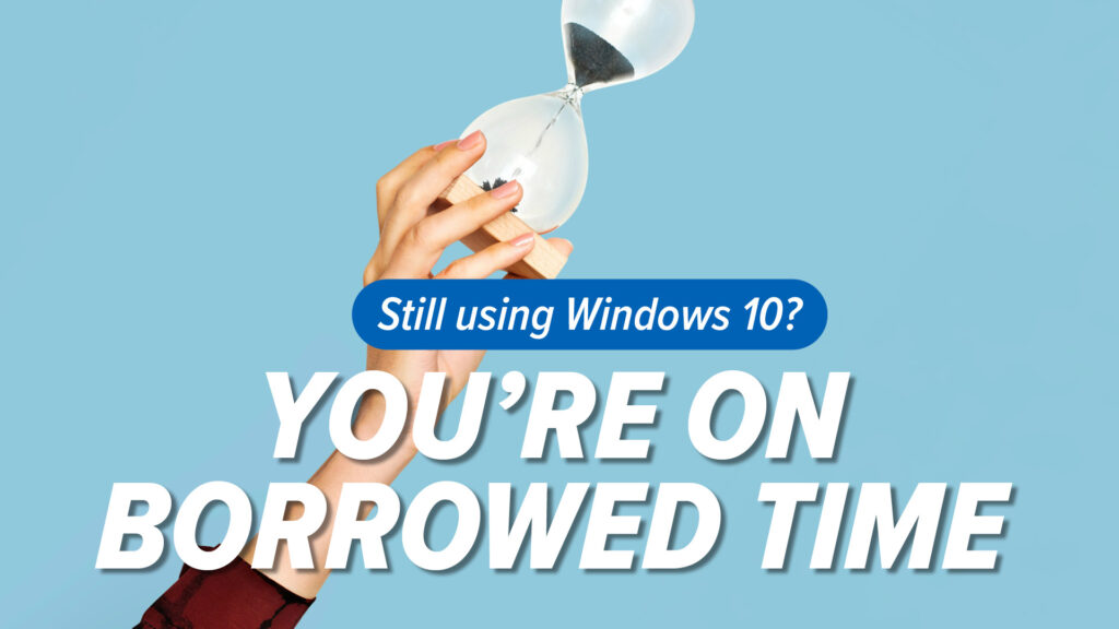 Running Windows 10 Under Extended Support? Your Time is Running Out.