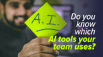 Your Team Is Already Using AI, But Do You Know What They’re Doing With It?