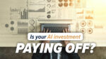 AI Is Saving Your Employees Time. But Is It Actually Saving Your Business Money?